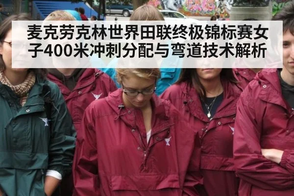麦克劳克林世界田联终极锦标赛女子400米冲刺分配与弯道技术解析
