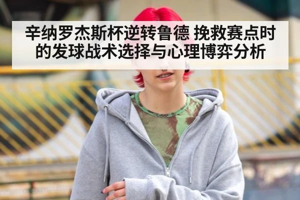 辛纳罗杰斯杯逆转鲁德 挽救赛点时的发球战术选择与心理博弈分析
